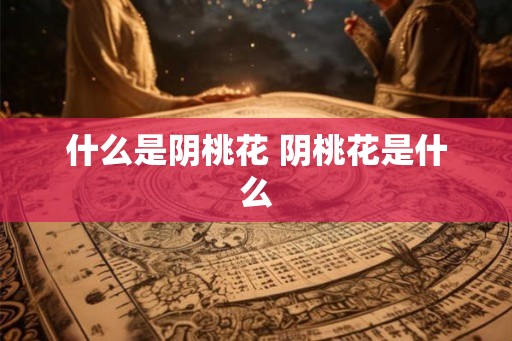 什么是阴桃花 阴桃花是什么