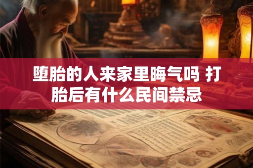 堕胎的人来家里晦气吗 打胎后有什么民间禁忌