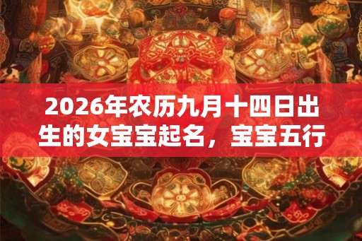 2026年农历九月十四日出生的女宝宝起名，宝宝五行名字取名