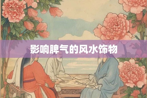 影响脾气的风水饰物