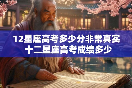 12星座高考多少分非常真实  十二星座高考成绩多少