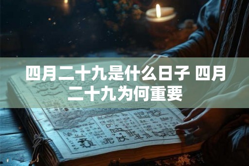 四月二十九是什么日子 四月二十九为何重要