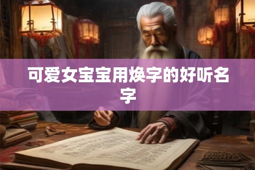 可爱女宝宝用焕字的好听名字