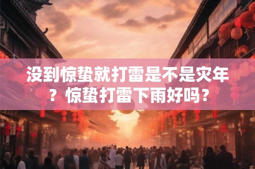 没到惊蛰就打雷是不是灾年？惊蛰打雷下雨好吗？