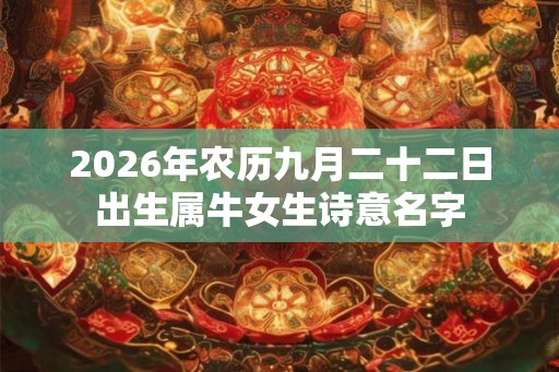 2026年农历九月二十二日出生属牛女生诗意名字