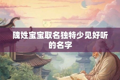 隗姓宝宝取名独特少见好听的名字