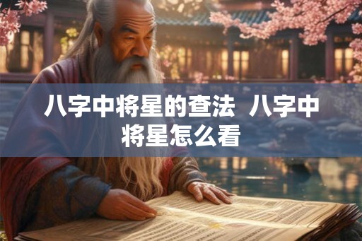 八字中将星的查法  八字中将星怎么看