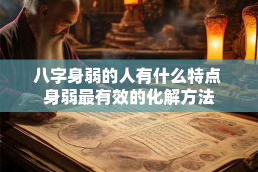 八字身弱的人有什么特点 身弱最有效的化解方法