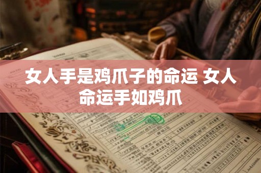 女人手是鸡爪子的命运 女人命运手如鸡爪 女人手是鸡爪子的命运 女人命运手如鸡爪