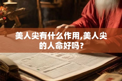 美人尖有什么作用,美人尖的人命好吗? 美人尖有什么作用,美人尖的人命好吗?