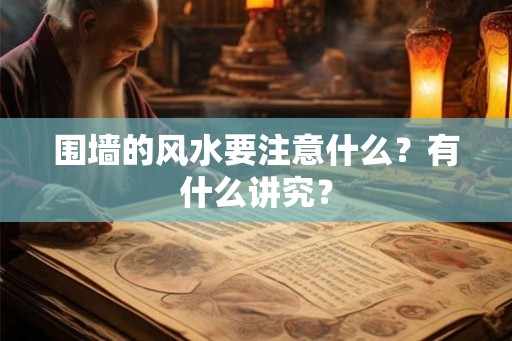 围墙的风水要注意什么？有什么讲究？