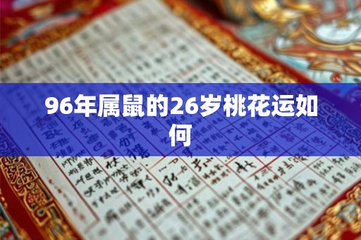 96年属鼠的26岁桃花运如何