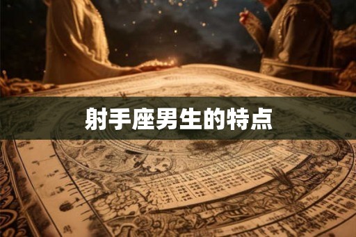 射手座男生的特点 射手座男生的特点