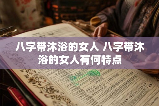 八字带沐浴的女人 八字带沐浴的女人有何特点