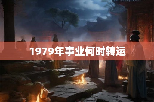 1979年事业何时转运