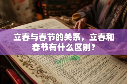 立春与春节的关系，立春和春节有什么区别？