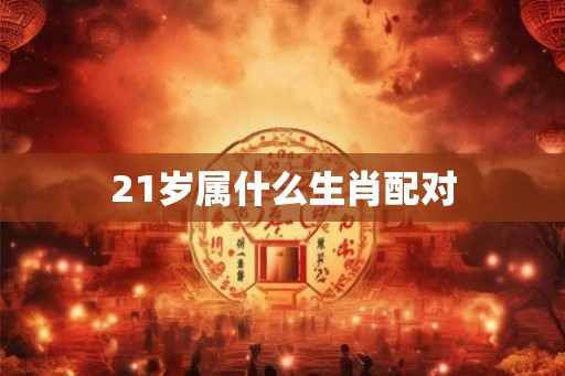 21岁属什么生肖配对