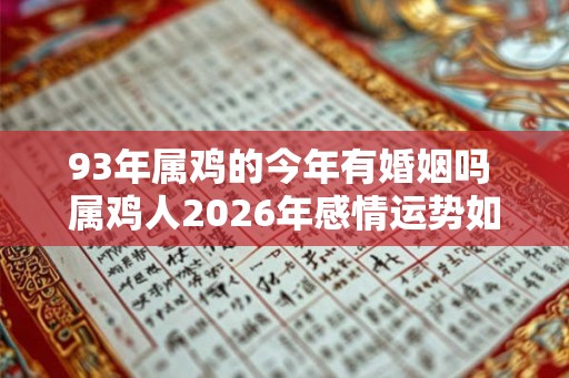 93年属鸡的今年有婚姻吗 属鸡人2026年感情运势如何