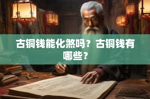 古铜钱能化煞吗？古铜钱有哪些？