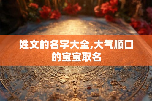 姓文的名字大全,大气顺口的宝宝取名