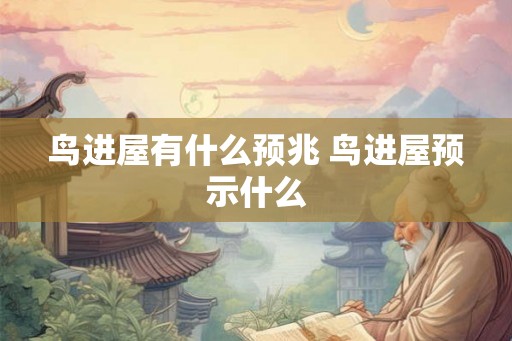鸟进屋有什么预兆 鸟进屋预示什么