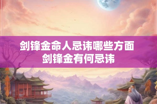 剑锋金命人忌讳哪些方面 剑锋金有何忌讳