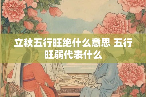 立秋五行旺绝什么意思 五行旺弱代表什么