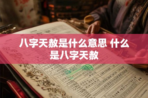 八字天赦是什么意思 什么是八字天赦