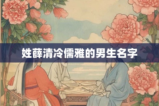 姓薛清冷儒雅的男生名字