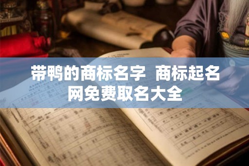 带鸭的商标名字  商标起名网免费取名大全