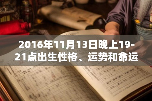 2016年11月13日晚上19-21点出生性格、运势和命运
