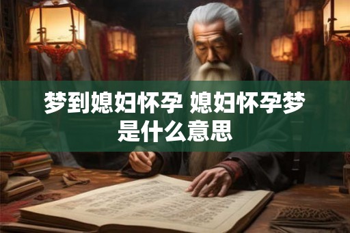 梦到媳妇怀孕 媳妇怀孕梦是什么意思