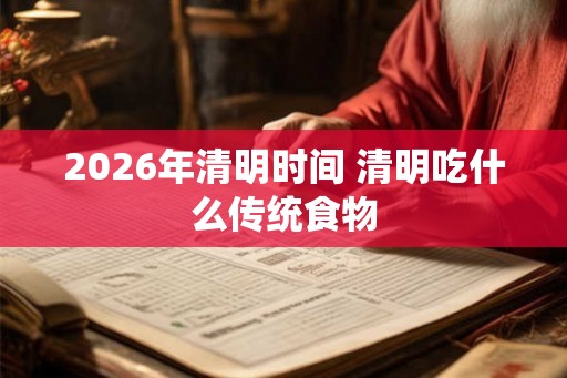 2026年清明时间 清明吃什么传统食物