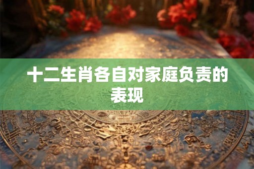 十二生肖各自对家庭负责的表现