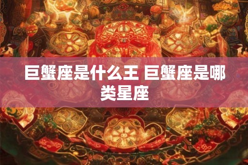 巨蟹座是什么王 巨蟹座是哪类星座
