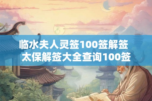 临水夫人灵签100签解签  太保解签大全查询100签
