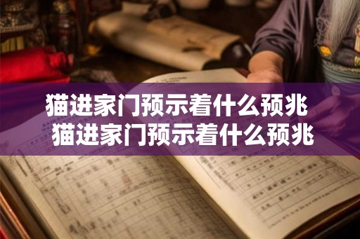 猫进家门预示着什么预兆  猫进家门预示着什么预兆