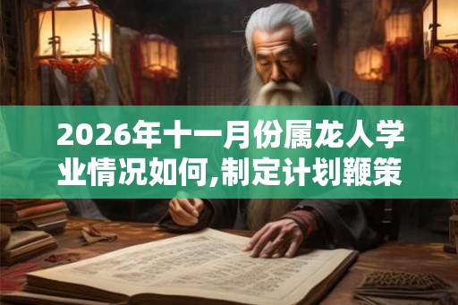 2026年十一月份属龙人学业情况如何,制定计划鞭策自我
