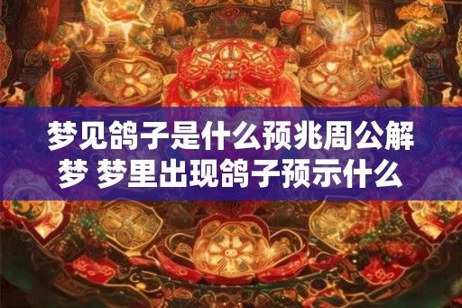 梦见鸽子是什么预兆周公解梦 梦里出现鸽子预示什么