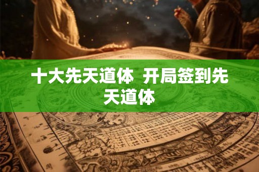 十大先天道体  开局签到先天道体
