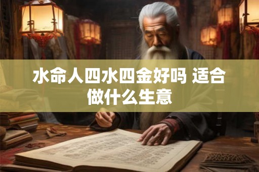 水命人四水四金好吗 适合做什么生意