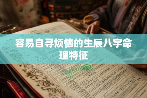 容易自寻烦恼的生辰八字命理特征