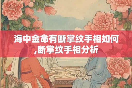 海中金命有断掌纹手相如何,断掌纹手相分析