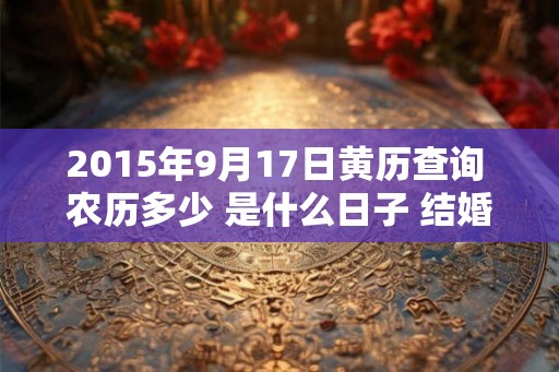 2015年9月17日黄历查询 农历多少 是什么日子 结婚吉时