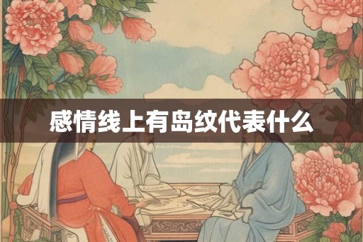 感情线上有岛纹代表什么