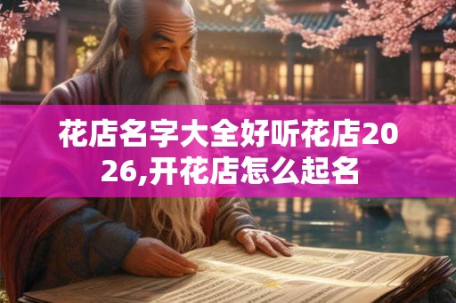 花店名字大全好听花店2026,开花店怎么起名