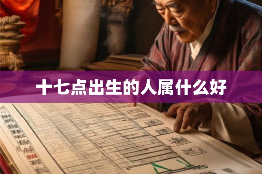 十七点出生的人属什么好