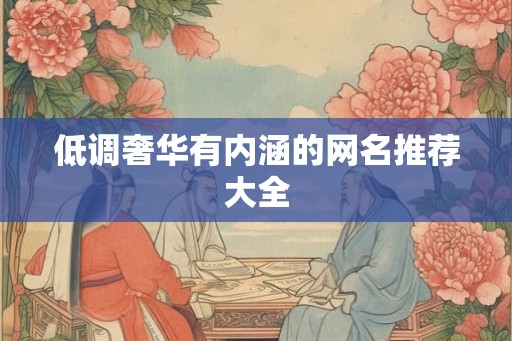 低调奢华有内涵的网名推荐大全