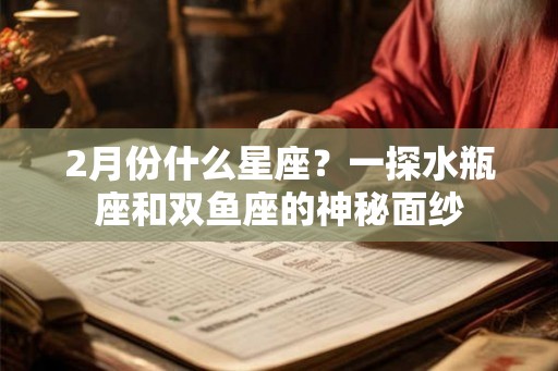 2月份什么星座？一探水瓶座和双鱼座的神秘面纱