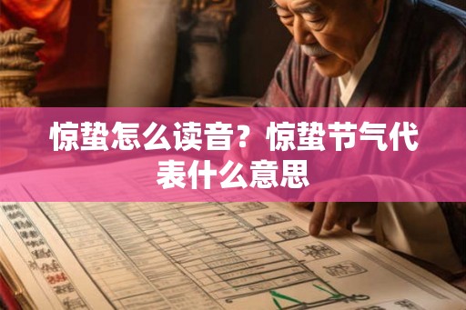 惊蛰怎么读音？惊蛰节气代表什么意思